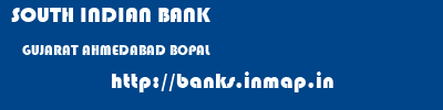 SOUTH INDIAN BANK  GUJARAT AHMEDABAD BOPAL   banks information 